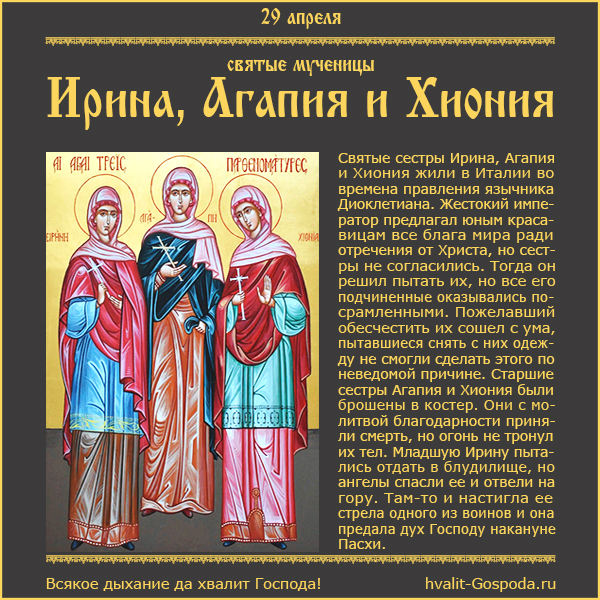 29 апреля – память святых мучениц Ирины, Агапии и Хионии (304 год).