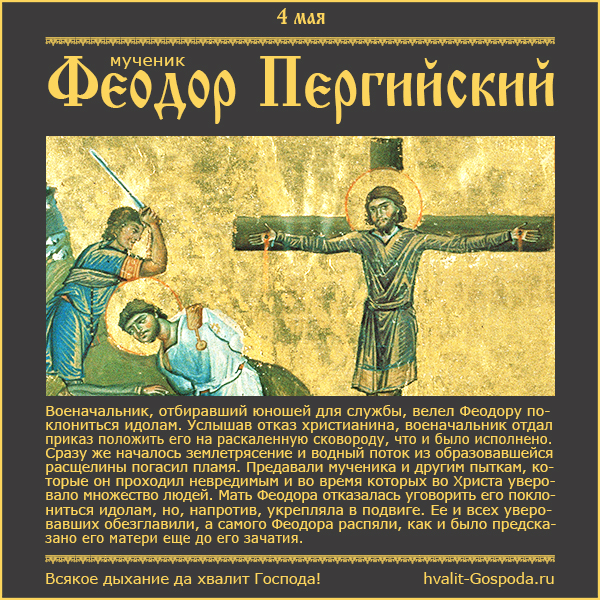 4 мая – память мученика Феодора Пергийского, матери его Филиппии, Диоскора, Сократа и Дионисия (ок. 138-161 гг.).